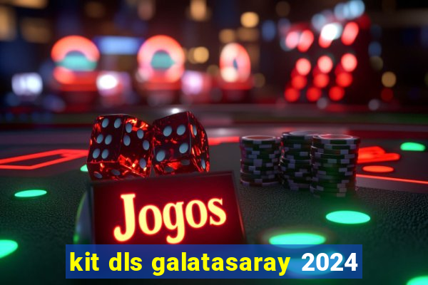kit dls galatasaray 2024